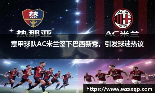 意甲球队AC米兰签下巴西新秀，引发球迷热议