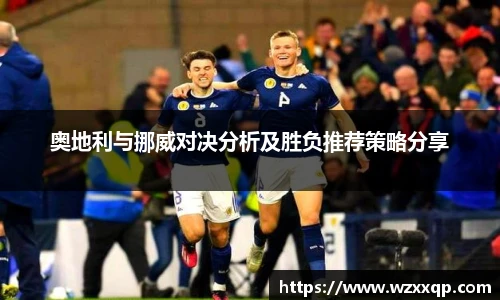 奥地利与挪威对决分析及胜负推荐策略分享