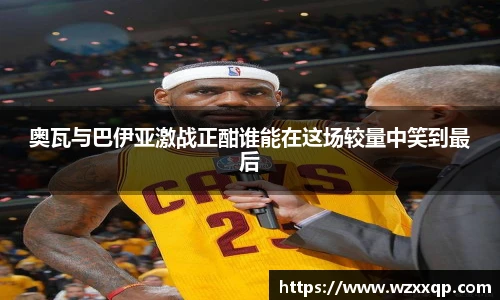 奥瓦与巴伊亚激战正酣谁能在这场较量中笑到最后