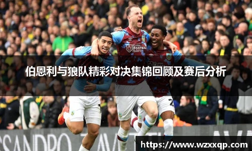 伯恩利与狼队精彩对决集锦回顾及赛后分析