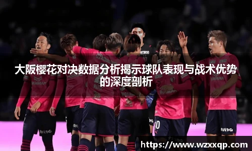 大阪樱花对决数据分析揭示球队表现与战术优势的深度剖析