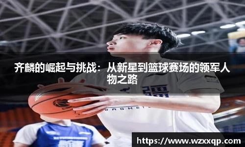 齐麟的崛起与挑战：从新星到篮球赛场的领军人物之路